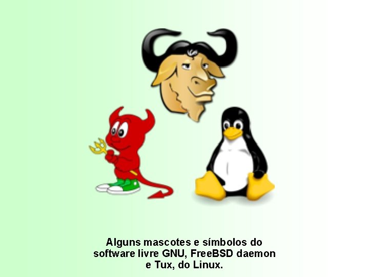 Alguns mascotes e símbolos do software livre GNU, Free. BSD daemon e Tux, do