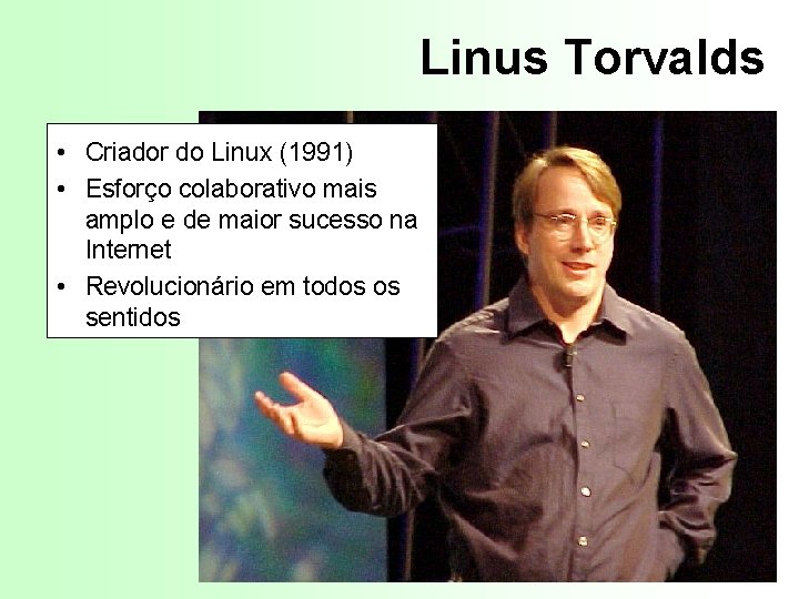 Linus Torvalds • Criador do Linux (1991) • Esforço colaborativo mais amplo e de