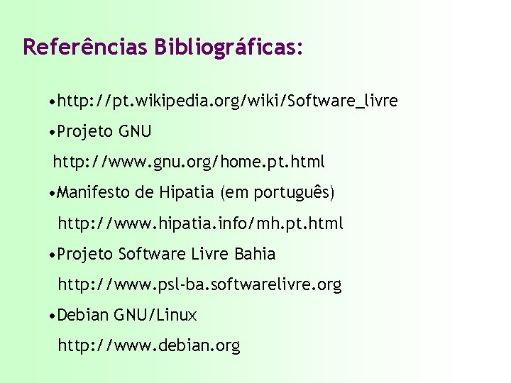 Referências Bibliográficas: • http: //pt. wikipedia. org/wiki/Software_livre • Projeto GNU http: //www. gnu. org/home.