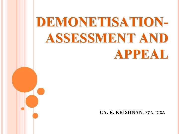 DEMONETISATIONASSESSMENT AND APPEAL CA. R. KRISHNAN, FCA, DISA 