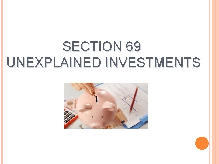 SECTION 69 UNEXPLAINED INVESTMENTS 