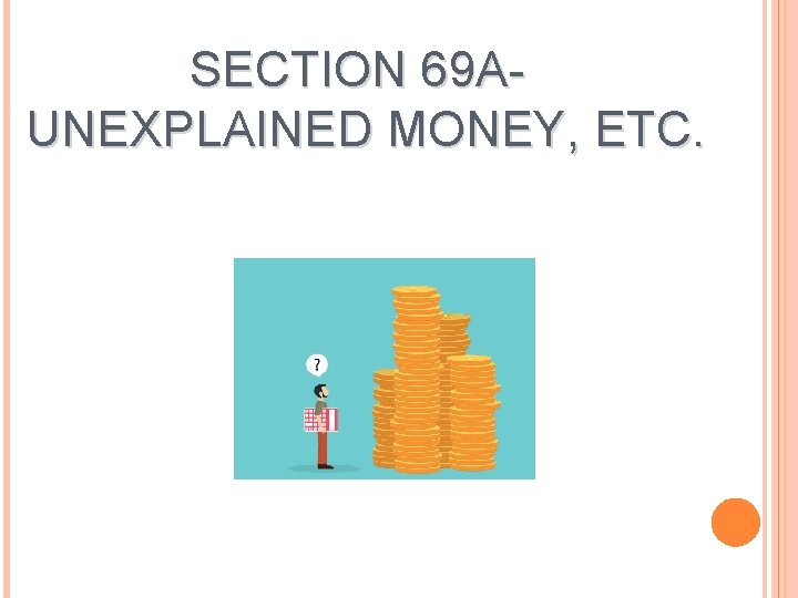 SECTION 69 AUNEXPLAINED MONEY, ETC. 
