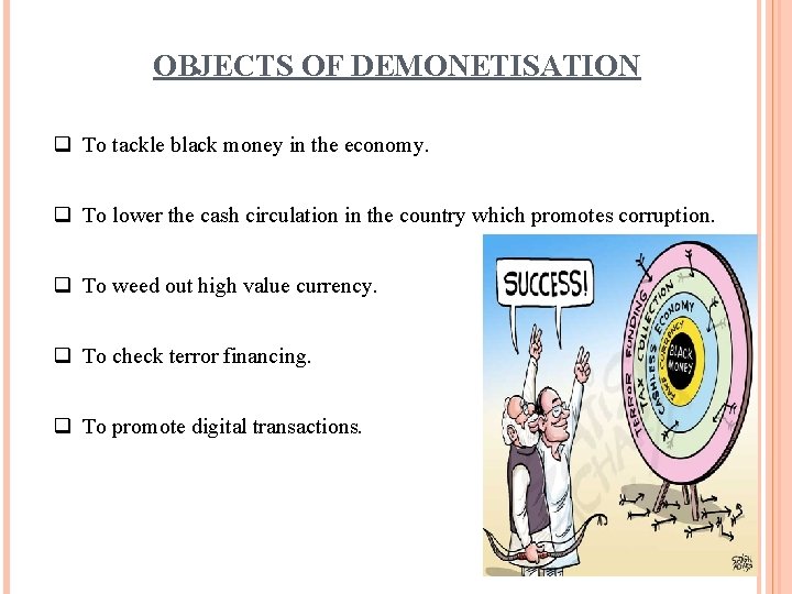OBJECTS OF DEMONETISATION To tackle black money in the economy. To lower the cash
