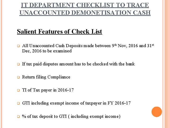 IT DEPARTMENT CHECKLIST TO TRACE UNACCOUNTED DEMONETISATION CASH Salient Features of Check List All