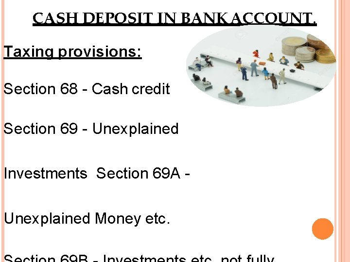 CASH DEPOSIT IN BANK ACCOUNT. Taxing provisions: Section 68 - Cash credit Section 69