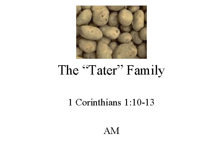 The “Tater” Family 1 Corinthians 1: 10 -13 AM 