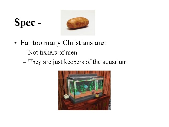Spec • Far too many Christians are: – Not fishers of men – They