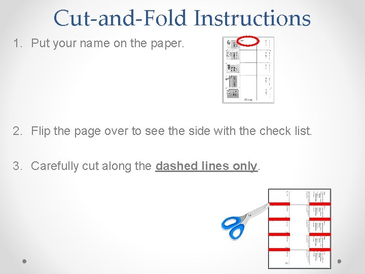 Cut-and-Fold Instructions 1. Put your name on the paper. 2. Flip the page over