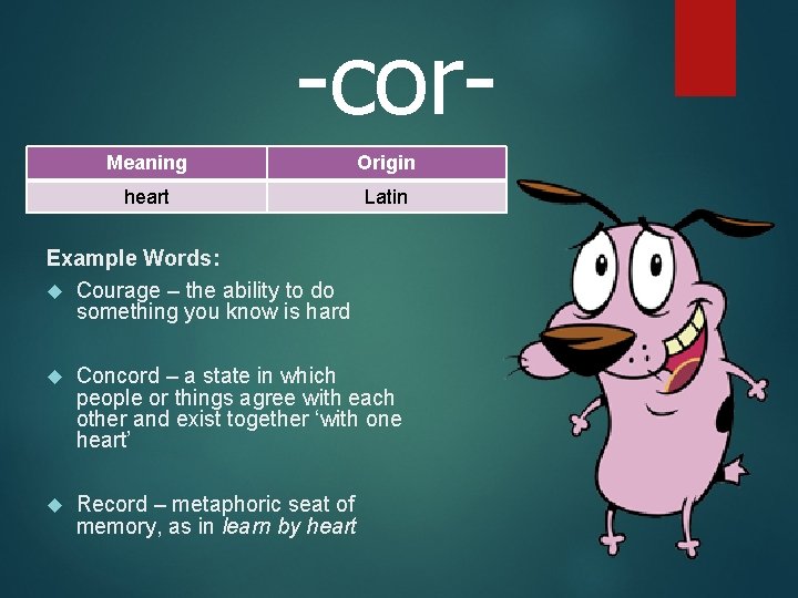 -cor. Meaning Origin heart Latin Example Words: Courage – the ability to do something