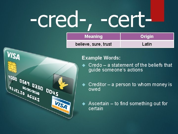 -cred-, -cert. Meaning Origin believe, sure, trust Latin Example Words: Credo – a statement