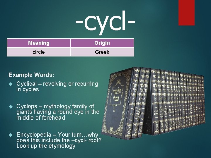 -cycl. Meaning Origin circle Greek Example Words: Cyclical – revolving or recurring in cycles