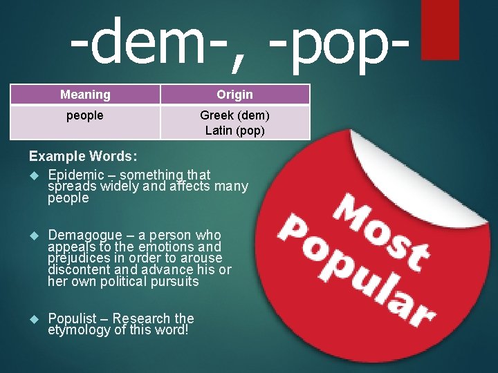 -dem-, -pop. Meaning Origin people Greek (dem) Latin (pop) Example Words: Epidemic – something