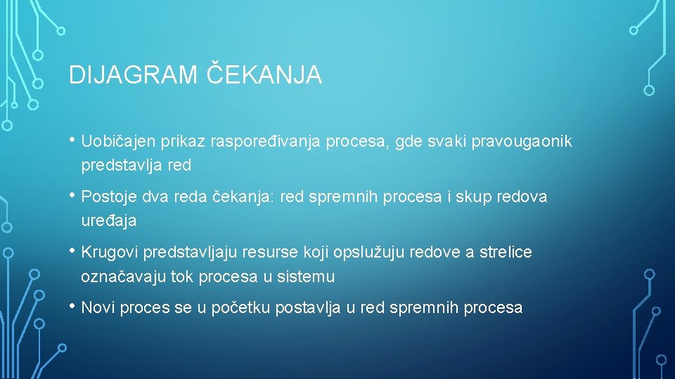 DIJAGRAM ČEKANJA • Uobičajen prikaz raspoređivanja procesa, gde svaki pravougaonik predstavlja red • Postoje