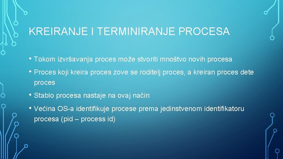 KREIRANJE I TERMINIRANJE PROCESA • Tokom izvršavanja proces može stvoriti mnoštvo novih procesa •