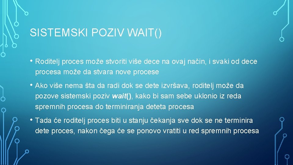 SISTEMSKI POZIV WAIT() • Roditelj proces može stvoriti više dece na ovaj način, i