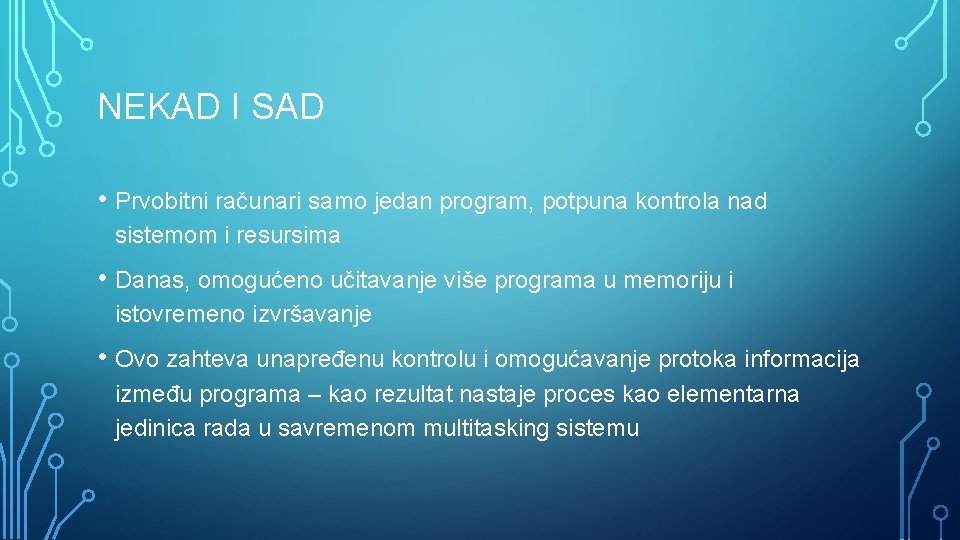 NEKAD I SAD • Prvobitni računari samo jedan program, potpuna kontrola nad sistemom i