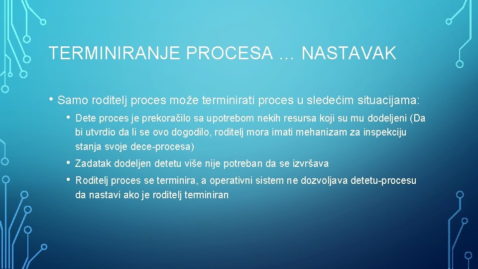 TERMINIRANJE PROCESA … NASTAVAK • Samo roditelj proces može terminirati proces u sledećim situacijama: