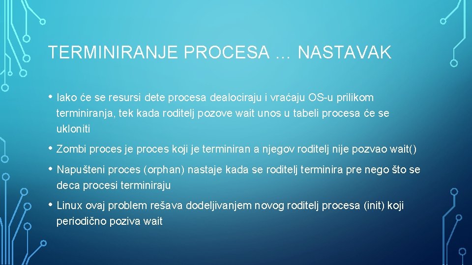 TERMINIRANJE PROCESA … NASTAVAK • Iako će se resursi dete procesa dealociraju i vraćaju