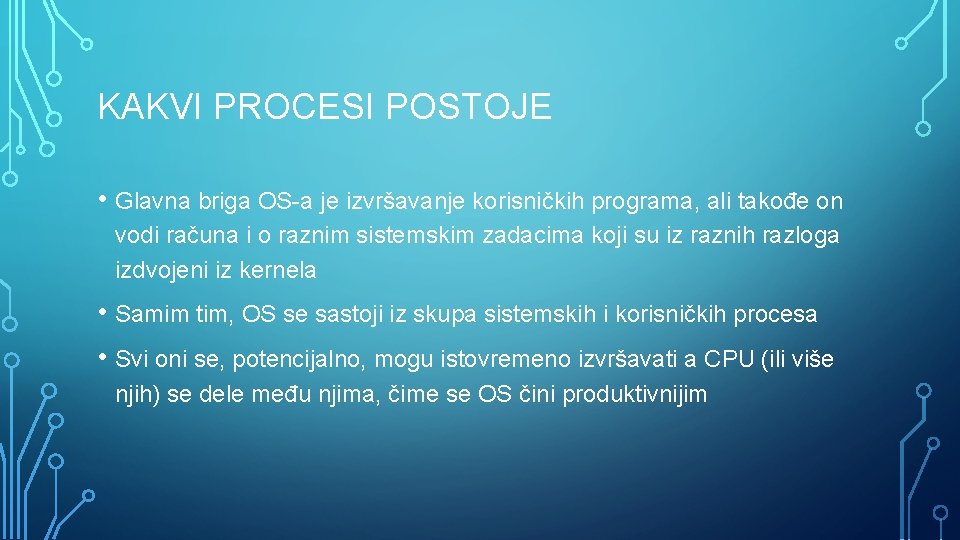 KAKVI PROCESI POSTOJE • Glavna briga OS-a je izvršavanje korisničkih programa, ali takođe on