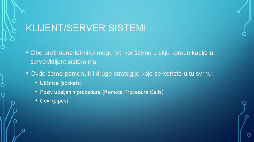 KLIJENT/SERVER SISTEMI • Obe prethodne tehnike mogu biti korišćene u cilju komunikacije u server/klijent