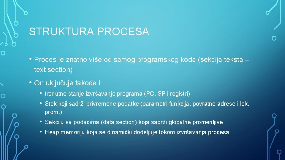 STRUKTURA PROCESA • Proces je znatno više od samog programskog koda (sekcija teksta –