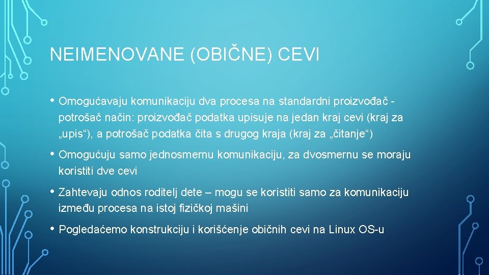 NEIMENOVANE (OBIČNE) CEVI • Omogućavaju komunikaciju dva procesa na standardni proizvođač - potrošač način: