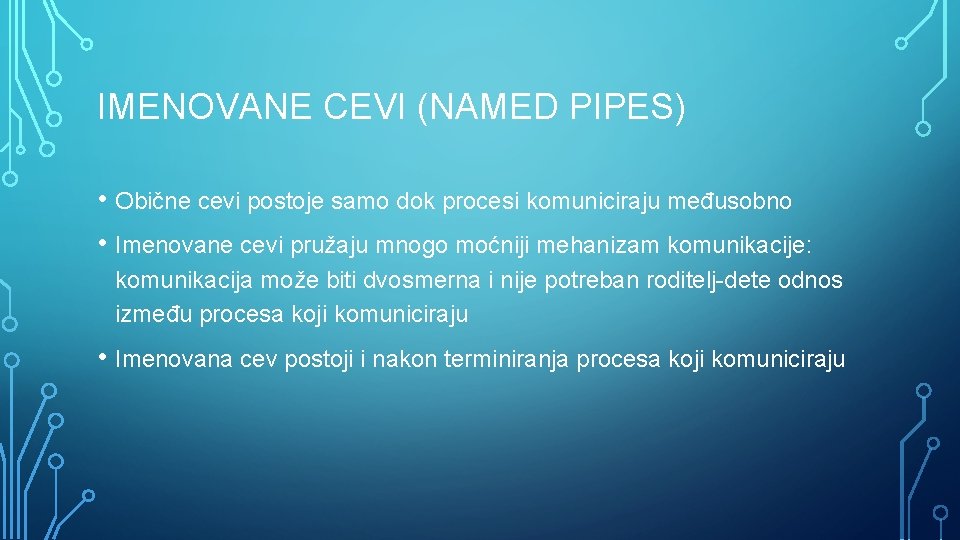 IMENOVANE CEVI (NAMED PIPES) • Obične cevi postoje samo dok procesi komuniciraju međusobno •