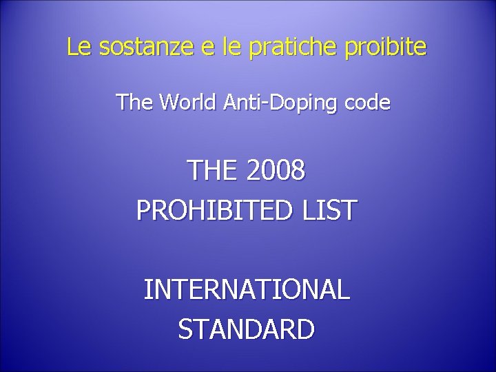 Le sostanze e le pratiche proibite The World Anti-Doping code THE 2008 PROHIBITED LIST