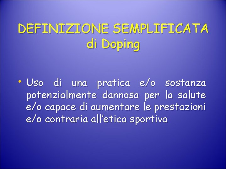 DEFINIZIONE SEMPLIFICATA di Doping • Uso di una pratica e/o sostanza potenzialmente dannosa per