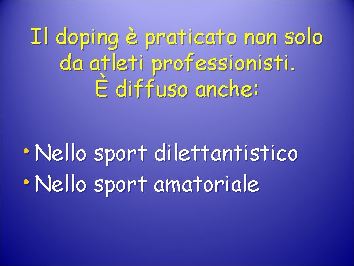 Il doping è praticato non solo da atleti professionisti. È diffuso anche: • Nello