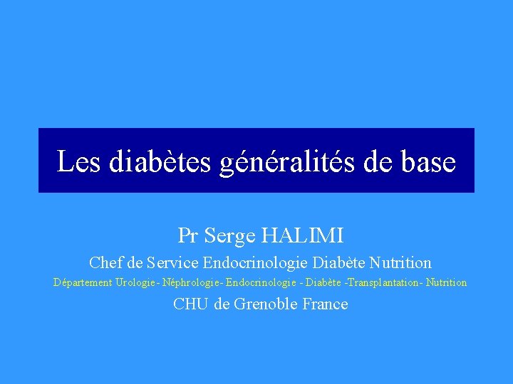 Les diabètes généralités de base Pr Serge HALIMI Chef de Service Endocrinologie Diabète Nutrition