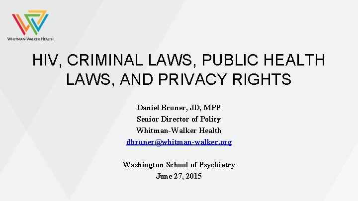 HIV, CRIMINAL LAWS, PUBLIC HEALTH LAWS, AND PRIVACY RIGHTS Daniel Bruner, JD, MPP Senior