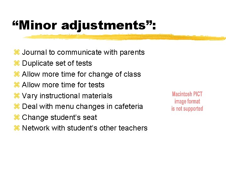 “Minor adjustments”: z Journal to communicate with parents z Duplicate set of tests z