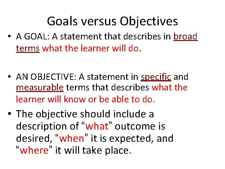 Goals versus Objectives • A GOAL: A statement that describes in broad terms what