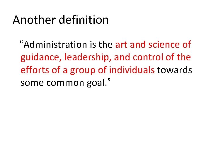 Another definition “Administration is the art and science of guidance, leadership, and control of