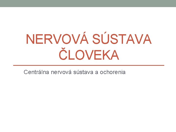 NERVOVÁ SÚSTAVA ČLOVEKA Centrálna nervová sústava a ochorenia 