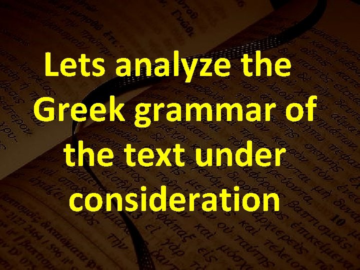 Lets analyze the Greek grammar of the text under consideration 