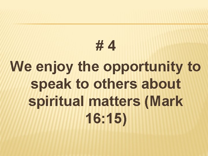 #4 We enjoy the opportunity to speak to others about spiritual matters (Mark 16: