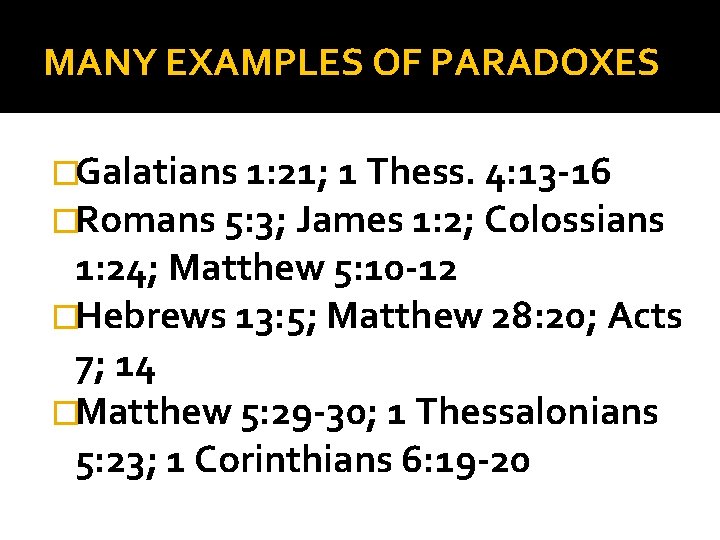 MANY EXAMPLES OF PARADOXES �Galatians 1: 21; 1 Thess. 4: 13 -16 �Romans 5: