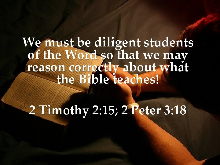 We must be diligent students of the Word so that we may reason correctly