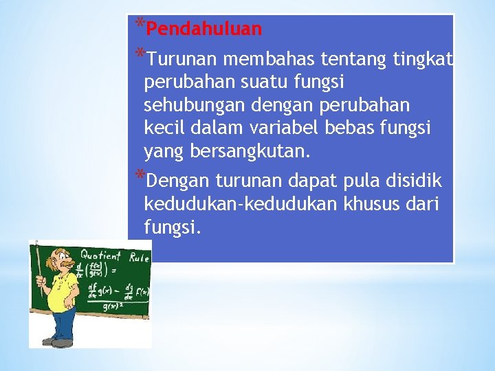 *Pendahuluan *Turunan membahas tentang tingkat perubahan suatu fungsi sehubungan dengan perubahan kecil dalam variabel