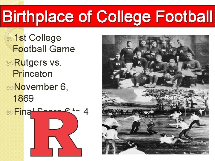 Birthplace of College Football 1 st College Football Game Rutgers vs. Princeton November 6,