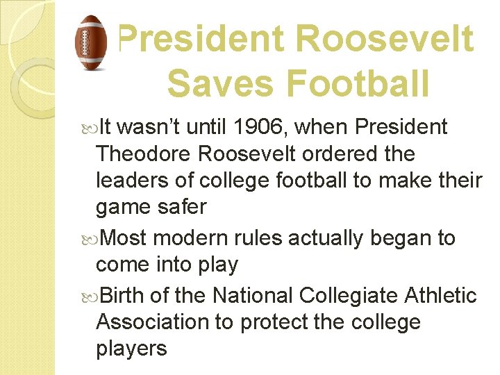 President Roosevelt Saves Football It wasn’t until 1906, when President Theodore Roosevelt ordered the