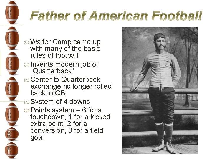 Walter Camp came up with many of the basic rules of football: Invents