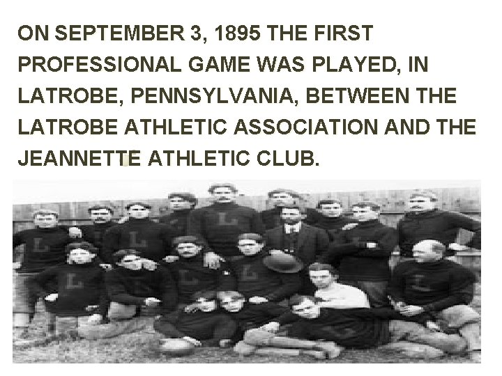 ON SEPTEMBER 3, 1895 THE FIRST PROFESSIONAL GAME WAS PLAYED, IN LATROBE, PENNSYLVANIA, BETWEEN