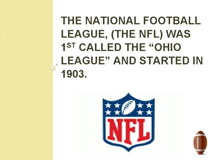THE NATIONAL FOOTBALL LEAGUE, (THE NFL) WAS 1 ST CALLED THE “OHIO LEAGUE” AND
