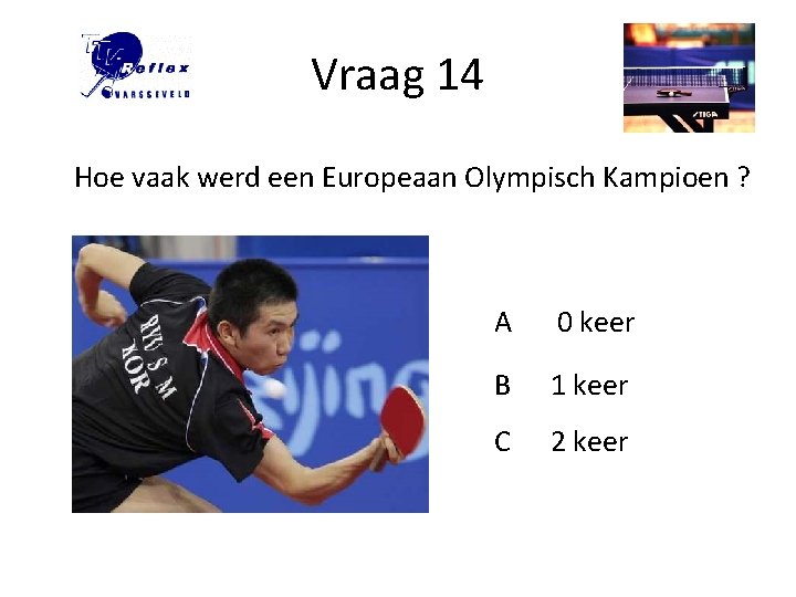 Vraag 14 Hoe vaak werd een Europeaan Olympisch Kampioen ? A 0 keer B