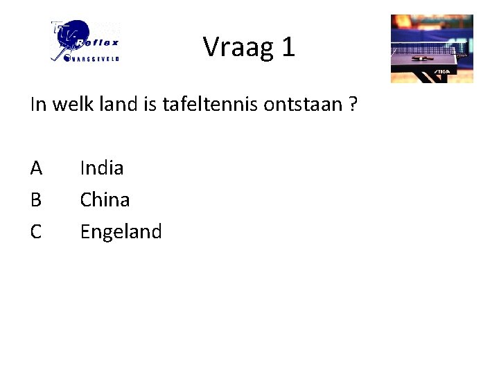 Vraag 1 In welk land is tafeltennis ontstaan ? A B C India China