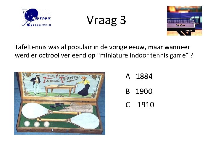 Vraag 3 Tafeltennis was al populair in de vorige eeuw, maar wanneer werd er