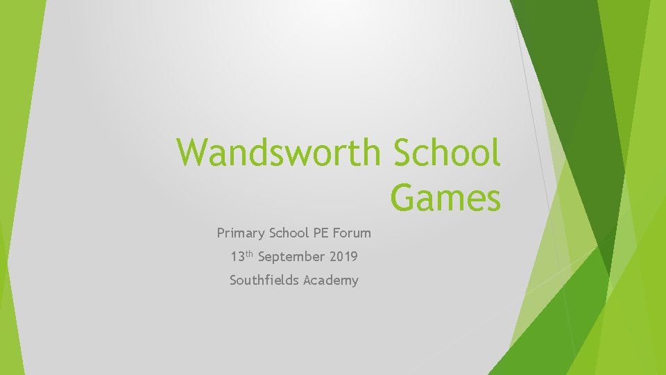Wandsworth School Games Primary School PE Forum 13 th September 2019 Southfields Academy Wandsworth School Games Primary School PE Forum 13 th September 2019 Southfields Academy